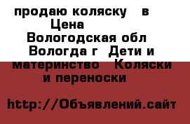 продаю коляску 2 в 1 › Цена ­ 8 000 - Вологодская обл., Вологда г. Дети и материнство » Коляски и переноски   
